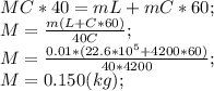 MC*40=mL+mC*60;\\M=\frac{m(L+C*60)}{40C};\\M=\frac{0.01*(22.6*10^{5} +4200*60)}{40*4200};\\M=0.150 (kg);