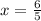 x = \frac{6}{5}