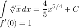 \displaystyle \int{\sqrt[4]{x} } \, dx =\frac{4}{5} x^{5/4} +C\\f'(0)=1