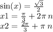 \sin(x) = \frac{ \sqrt{3} }{2} \\ x1 = \frac{\pi}{3} + 2 \pi \: n \\ x2 = \frac{2\pi}{3} + \pi \: n