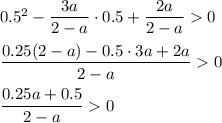 0.5^2 - \dfrac{3a}{2-a}\cdot0.5 + \dfrac{2a}{2-a}0\\\\\dfrac{0.25(2-a) - 0.5\cdot3a + 2a}{2-a} 0\\\\\dfrac{0.25a+0.5}{2-a} 0