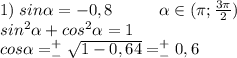 1)\;sin\alpha =-0,8\;\;\;\;\;\;\;\;\;\;\alpha \in(\pi;\frac{3\pi }{2})\\sin^2\alpha +cos^2\alpha =1\\cos\alpha =^+_-\sqrt{1-0,64}=^+_-0,6