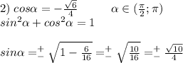 2)\;cos\alpha =-\frac{\sqrt{6} }{4}\;\;\;\;\;\;\;\;\;\;\alpha \in(\frac{\pi }{2};\pi )\\sin^2\alpha +cos^2\alpha =1\\\\sin\alpha =^+_-\sqrt{1-\frac{6}{16} } =^+_-\sqrt{\frac{10}{16} }=^+_-\frac{\sqrt{10} }{4}