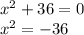 {x}^{2} + 36 = 0 \\ {x}^{2} = - 36