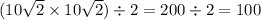 (10 \sqrt{2} \times 10 \sqrt{2} ) \div 2 = 200 \div 2 = 100
