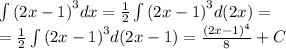 \int\limits {(2x - 1)}^{3} dx = \frac{1}{2} \int\limits {(2x - 1)}^{3} d(2x) = \\ = \frac{1}{2} \int\limits {(2x - 1)}^{3} d(2x - 1) = \frac{ {(2x - 1)}^{4} }{8} + C