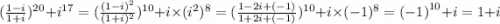 ( \frac{1 - i}{1 + i} )^{20} + {i}^{17} = ( \frac{(1 - i)^{2} }{(1 + i)^{2}})^{10} + i \times ( {i}^{2} )^{8} = ( \frac{1 - 2i + ( - 1)}{1 + 2i + ( - 1)})^{10} + i \times ( - 1)^{8} = {( - 1)}^{10} + i = 1 + i