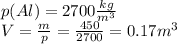 p(Al) = 2700\frac{kg}{m^{3}} \\V = \frac{m}{p} = \frac{450}{2700} = 0.17m^{3}