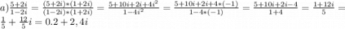a) \frac{5+2i}{1-2i} =\frac{(5+2i)*(1+2i)}{(1-2i)*(1+2i)} = \frac{5+10i+2i+4i^{2} }{1-4i^{2} } = \frac{5+10i+2i+4*(-1)}{1-4*(-1)}=\frac{5+10i+2i-4}{1+4} =\frac{1+12i}{5}=\frac{1}{5}+\frac{12}{5}i = 0.2 + 2,4i