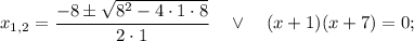 x_{1,2}=\dfrac{-8 \pm \sqrt{8^{2}-4 \cdot 1 \cdot 8}}{2 \cdot 1} \quad \vee \quad (x+1)(x+7)=0;