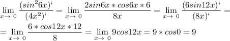 \displaystyle \lim_{x \to \ 0} \frac{(sin^26x)`}{(4x^2)`}= \lim_{x \to \ 0} \frac{2sin6x*cos6x*6}{8x}= \lim_{x \to \ 0} \frac{(6sin12x)`}{(8x)`}=\\\\= \lim_{x \to \ 0} \frac{6*cos12x*12}{8}= \lim_{x \to \ 0} 9cos12x=9*cos0=9