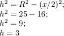 h^2=R^2-(x/2)^2;\\h^2=25-16;\\h^2=9;\\h=3