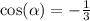 \cos( \alpha ) = - \frac{1}{3} \\