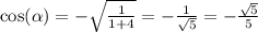 \cos( \alpha ) = - \sqrt{ \frac{1}{1 + 4} } = - \frac{1}{ \sqrt{5} } = - \frac{ \sqrt{5} }{5} \\