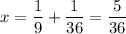 \displaystyle x=\frac{1}{9}+\frac{1}{36}=\frac{5}{36}