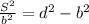 \frac{S^{2}}{b^{2}} =d^{2} -b^{2}