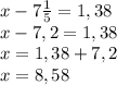 x-7\frac{1}{5}=1,38\\x-7,2=1,38\\x=1,38+7,2\\x=8,58