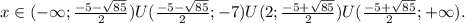 x\in(-\infty;\frac{-5-\sqrt{85} }{2} )U(\frac{-5-\sqrt{85} }{2} ;-7)U(2;\frac{-5+\sqrt{85} }{2})U(\frac{-5+\sqrt{85} }{2} ;+\infty).