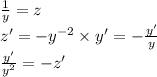 \frac{1}{y} = z \\ z '= - {y}^{ - 2} \times y' = - \frac{ y'}{y} \\ \frac{ y'}{ {y}^{2} } = - z'
