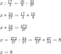 x: \frac{17}{3}=\frac{16}{9}:\frac{34}{27}\\\\x*\frac{34}{27}=\frac{17}{3} *\frac{16}{9} \\\\x*\frac{34}{27} = \frac{272}{27} \\\\x = \frac{272}{27} :\frac{34}{27}=\frac{272}{27} *\frac{27}{34} = 8\\\\x =8