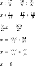 x:\frac{17}{3}=\frac{16}{9}: \frac{34}{27} \\\\x*\frac{34}{27}=\frac{17}{3}* \frac{16}{9} \\\\\frac{34}{27}x=\frac{272}{27}\\\\x=\frac{272}{27}:\frac{34}{27} \\\\x=\frac{272}{27}*\frac{27}{34} \\\\x=8