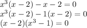 x^{3}(x-2)-x-2=0\\x^{3}(x-2)-1(x-2)=0\\(x-2)(x^{3}-1)=0