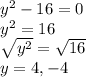 y^2-16=0\\y^2=16\\\sqrt{y^2}=\sqrt{16}\\y=4,-4