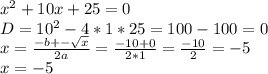 x^{2} +10x+25=0\\D=10^2-4*1*25=100-100=0\\x=\frac{-b+-\sqrt{x} }{2a} =\frac{-10+0}{2*1}= \frac{-10}{2}=-5\\x=-5