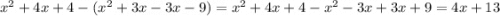 {x}^{2} + 4x + 4 - ( {x}^{2} + 3x - 3x - 9) = {x}^{2} + 4x + 4 - {x}^{2} - 3x + 3x + 9 = 4x + 13