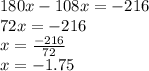 180x - 108x = - 216 \\ 72x = - 216 \\ x = \frac{ - 216}{72} \\ x = - 1.75