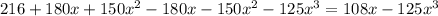 216 +180x +150x^2 - 180x - 150{x}^{2} - 125{x}^{3} = 108x - 125x^3