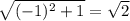 \sqrt{(-1)^{2} +1} =\sqrt{2}