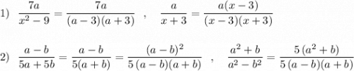 1)\ \ \dfrac{7a}{x^2-9}=\dfrac{7a}{(a-3)(a+3)}\ \ ,\ \ \ \dfrac{a}{x+3}=\dfrac{a(x-3)}{(x-3)(x+3)}\\\\\\2)\ \ \dfrac{a-b}{5a+5b}=\dfrac{a-b}{5(a+b)}=\dfrac{(a-b)^2}{5\, (a-b)(a+b)}\ \ ,\ \ \ \dfrac{a^2+b}{a^2-b^2}=\dfrac{5\, (a^2+b)}{5\, (a-b)(a+b)}