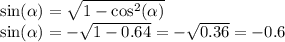 \sin( \alpha ) = \sqrt{1 - { \cos }^{2} (\alpha )} \\ \sin( \alpha ) = - \sqrt{1 - 0.64} = - \sqrt{0.36} = - 0.6