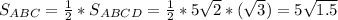 S_{ABC}=\frac{1}{2}*S_{ABCD} =\frac{1}{2}* 5\sqrt{2} *(\sqrt{3} )=5\sqrt{1.5}