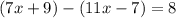 (7x+9)-(11x-7)=8