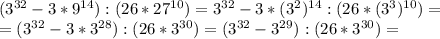 (3^{32}-3*9^{14}):(26*27^{10})=3^{32}-3*(3^2)^{14}:(26*(3^3)^{10})=\\=(3^{32}-3*3^{28}):(26*3^{30})=(3^{32}-3^{29}):(26*3^{30})=\\