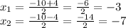 x_{1} =\frac{-10+4}{2}=\frac{-6}{2}=-3 \\x_{2} =\frac{-10-4}{2}=\frac{-14}{2}=-7