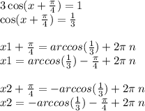 3 \cos(x + \frac{\pi}{4} ) = 1 \\ \cos(x + \frac{\pi}{4} ) = \frac{1}{3} \\ \\ x1 + \frac{\pi}{4} = arccos( \frac{1}{3} ) + 2\pi \: n \\ x1 = arccos( \frac{1}{3} ) - \frac{\pi}{4} + 2 \pi \: n \\ \\ x2 + \frac{\pi}{4} = - arccos( \frac{1}{3} ) + 2\pi \: n \\ x2 = - arccos( \frac{1}{3} ) - \frac{\pi}{4} + 2\pi \: n