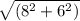 \sqrt{(8^2+6^2)}
