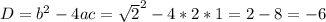 D=b^{2} -4ac=\sqrt{2} ^2} -4*2*1=2-8=-6