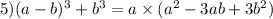 5)(a - b) ^{3} + b ^{3} = a \times (a ^{2} - 3ab + 3b ^{2} )