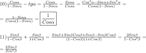 10)\frac{Cos\alpha }{1-Sin\alpha }-tg\alpha =\frac{Cos\alpha }{1-Sin\alpha }-\frac{Sin\alpha }{Cos\alpha } =\frac{Cos^{2}\alpha-Sin\alpha+Sin^{2}\alpha}{Cos\alpha(1-Sin\alpha)}=\\\\=\frac{1-Sin\alpha }{Cos\alpha(1-Sin\alpha)}=\boxed{\frac{1}{Cos\alpha}} \\\\\\11)\frac{Sin\beta }{1-Cos\beta}+\frac{Sin\beta }{1+Cos\beta}=\frac{Sin\beta+Sin\beta Cos\beta+Sin\beta-Sin\beta Cos\beta}{(1-Cos\beta)(1+Cos\beta) }=\frac{2Sin\beta }{1-Cos^{2}\beta} =\\\\=\frac{2Sin\beta }{Sin^{2}\beta}