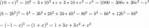 \diplaystyle\\(10-c)^3=10^3-3*10^2*c+3*10*c^2-c^3=1000-300c+30c^2-c^3\\\\(b-2b^2)^3=b^3-3b^2*2b^2+3b*4b^4-8b^6=b^3-6b^4+12b^5-8b^6\\\\-(-1-x)^3=(1+x)^3=1+3x+3x^2+x^3\\\\