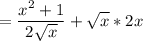 \displaystyle =\frac{x^2+1}{2\sqrt{x} } +\sqrt{x} *2x