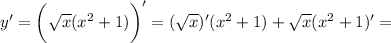 \displaystyle y'=\bigg( \sqrt{x} (x^2+1)\bigg )'=(\sqrt{x})' (x^2+1)+\sqrt{x} (x^2+1)'=