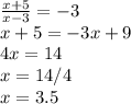 \frac{x+5}{x-3} = -3\\x+5 = -3x +9\\4x = 14\\x = 14/4\\x = 3.5