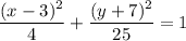 \displaystyle \frac{(x-3)^2}{4} +\frac{(y+7)^2}{25} = 1