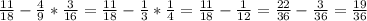 \frac{11}{18}-\frac{4}{9}*\frac{3}{16}=\frac{11}{18}-\frac{1}{3}*\frac{1}{4}=\frac{11}{18}-\frac{1}{12}= \frac{22}{36}-\frac{3}{36} =\frac{19}{36}