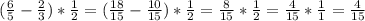 (\frac{6}{5}-\frac{2}{3})*\frac{1}{2}=(\frac{18}{15}-\frac{10}{15})*\frac{1}{2}=\frac{8}{15}*\frac{1}{2} =\frac{4}{15} *\frac{1}{1}=\frac{4}{15}